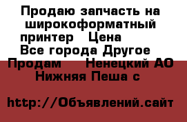 Продаю запчасть на широкоформатный принтер › Цена ­ 950 - Все города Другое » Продам   . Ненецкий АО,Нижняя Пеша с.